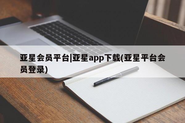 亚星手机版APP下载 亚星手机版app亚星会员平台|亚星app下载(亚星平台会员登录)