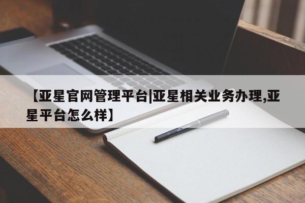 亚星手机版APP下载 亚星手机版app【亚星官网管理平台|亚星相关业务办理,亚星平台怎么样】