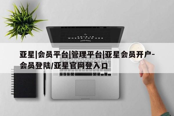 亚星手机版APP下载 亚星手机版app亚星|会员平台|管理平台|亚星会员开户-会员登陆/亚星官网登入口