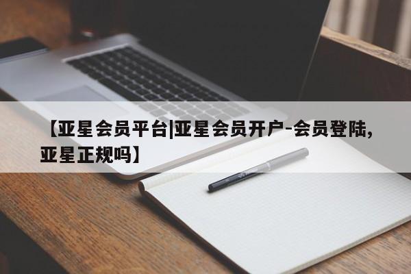 亚星手机版APP下载 亚星手机版app【亚星会员平台|亚星会员开户-会员登陆,亚星正规吗】