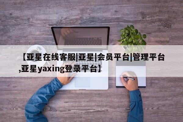 亚星手机版APP下载 亚星手机版app【亚星在线客服|亚星|会员平台|管理平台,亚星yaxing登录平台】