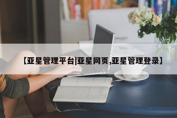 亚星手机版APP下载 亚星手机版app【亚星管理平台|亚星网页,亚星管理登录】