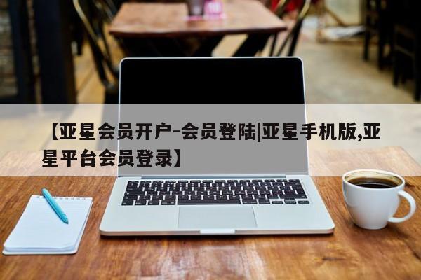 亚星手机版APP下载 亚星手机版app【亚星会员开户-会员登陆|亚星手机版,亚星平台会员登录】